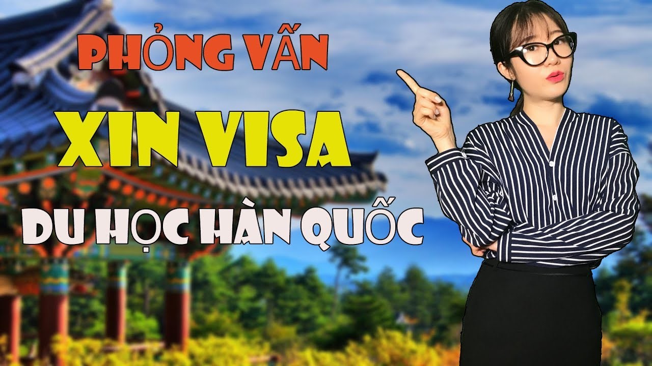 Câu hỏi phỏng vấn xin visa du học Hàn Quốc